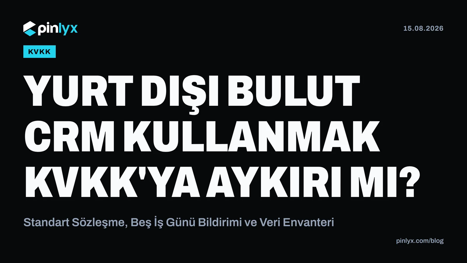 Yurt Dışı Bulut CRM Kullanmak KVKK'ya Aykırı mı? Standart Sözleşme, Beş İş Günü Bildirimi ve Veri Envanteri