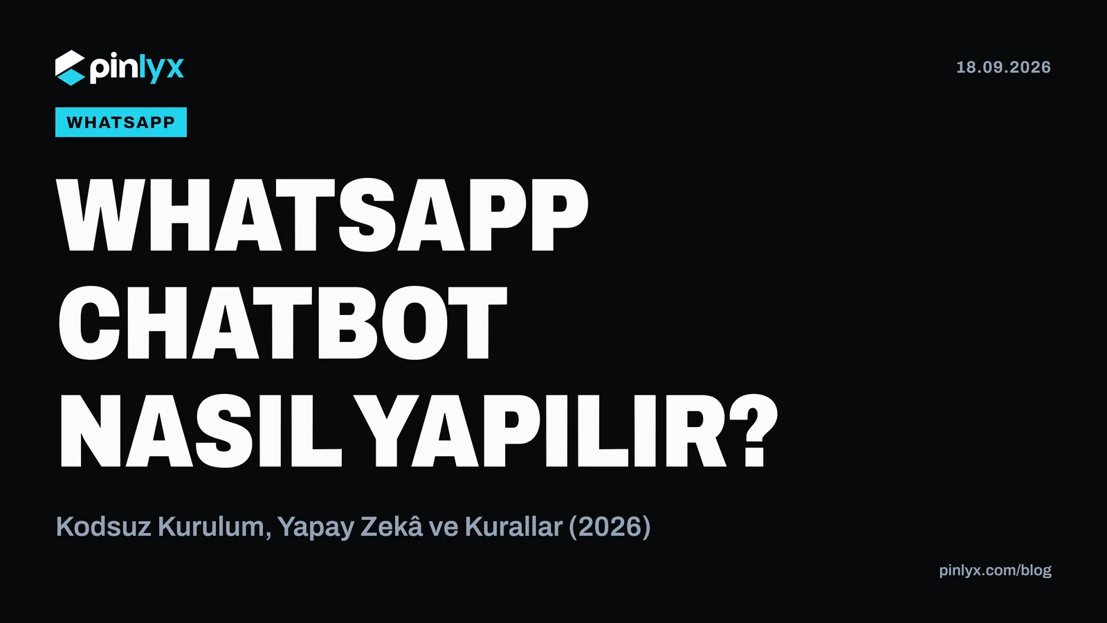 WhatsApp Chatbot Nasıl Yapılır? Kodsuz Kurulum, Yapay Zekâ ve Kurallar (2026)